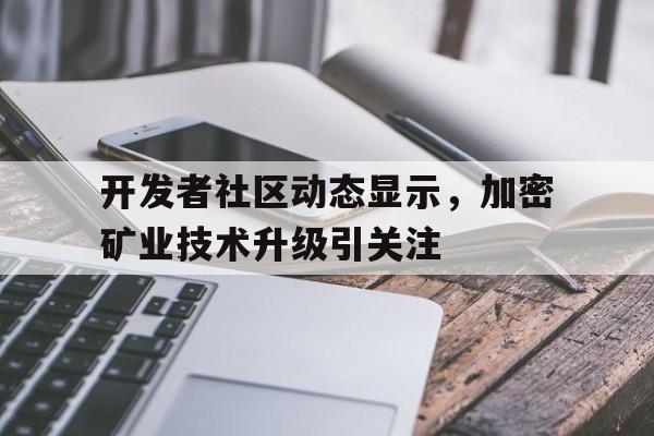 开发者社区动态显示，加密矿业技术升级引关注